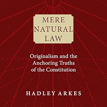 mere natural law originalism and the anchoring truths of the constitution 1st edition hadley arkes ,timothy