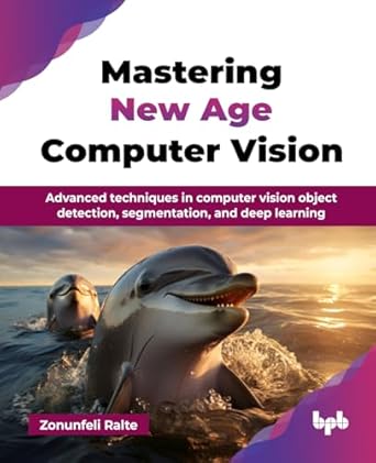 mastering new age computer vision advanced techniques in computer vision object detection segmentation and