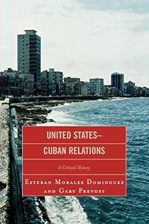 united states cuban relations a critical history 1st edition esteban morales dominguez ,gary prevost