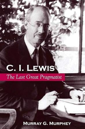 c i lewis the last great pragmatist 1st edition murray g murphey 0791465411, 978-0791465417