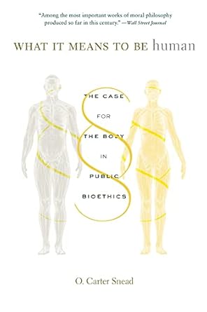 what it means to be human the case for the body in public bioethics 1st edition o carter snead 0674278763,