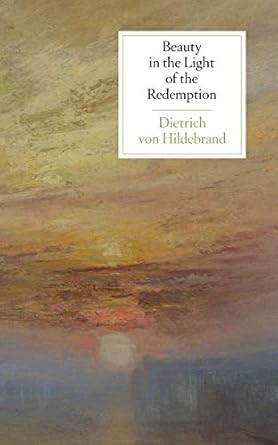 beauty in the light of the redemption 1st edition dietrich von hildebrand 1939773059, 978-1939773050