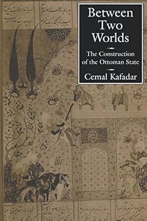 between two worlds the construction of the ottoman state 1st edition cemal kafadar 0520206002, 978-0520206007
