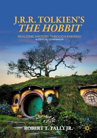 j r r tolkiens the hobbit realizing history through fantasy a critical companion 1st edition robert t tally