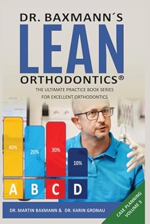 dr baxmann s lean orthodontics the ultimate practice book series for excellent orthodontics case planning