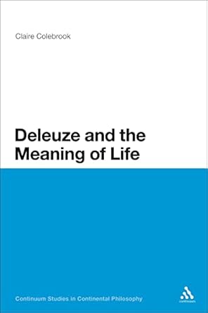 deleuze and the meaning of life 1st edition claire colebrook 0826491111, 978-0826491114