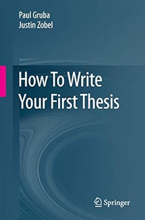 how to write your first thesis 1st edition paul gruba ,justin zobel 3319618539, 978-3319618531