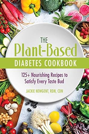 the plant based diabetes cookbook 125+ nourishing recipes to satisfy every taste bud 1st edition jackie