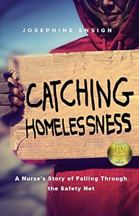 catching homelessness a nurses story of falling through the safety net 1st edition josephine ensign