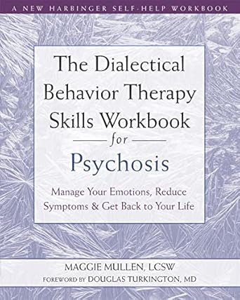 the dialectical behavior therapy skills workbook for psychosis manage your emotions reduce symptoms and get