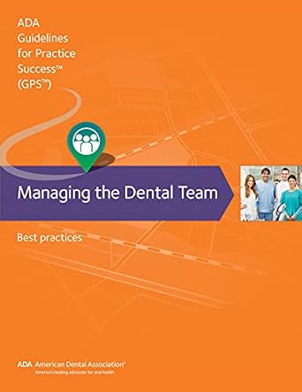 managing the dental team best practices 1st edition american dental association 1941807364, 978-1941807361