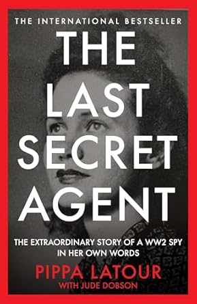 the last secret agent the extraordinary story of a ww2 spy in her own words 1st edition pippa latour doyle