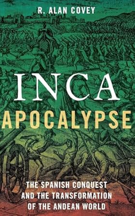 inca apocalypse the spanish conquest and the transformation of the andean world 1st edition r alan covey