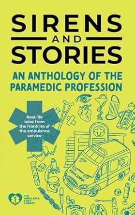 sirens and stories an anthology of the paramedic profession real life tales from the frontline of the