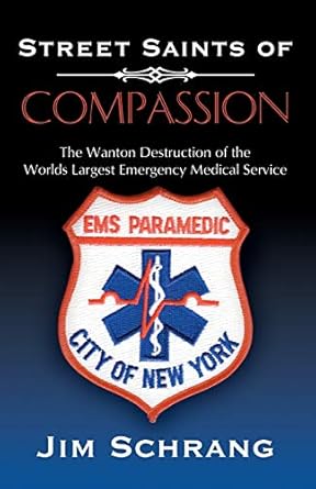 street saints of compassion the wanton destruction of the worlds largest emergency medical service 1st