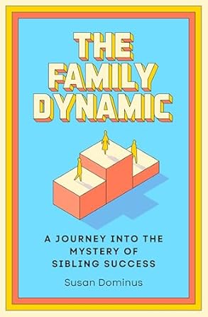 the family dynamic a journey into the mystery of sibling success 1st edition susan dominus 0593137906,