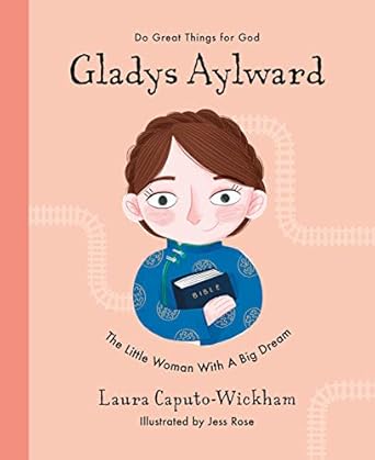 gladys aylward the little woman with a big dream 1st edition laura caputo wickham ,jess rose 1784986550,