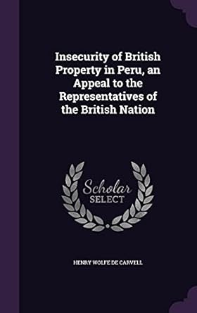 insecurity of british property in peru an appeal to the representatives of the british nation 1st edition