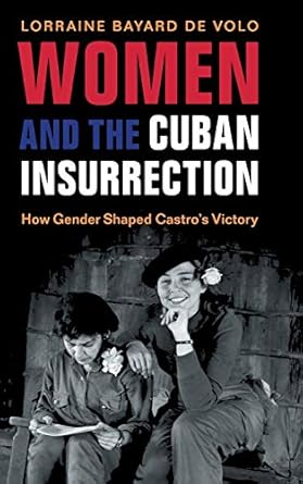women and the cuban insurrection how gender shaped castros victory 1st edition lorraine bayard de volo