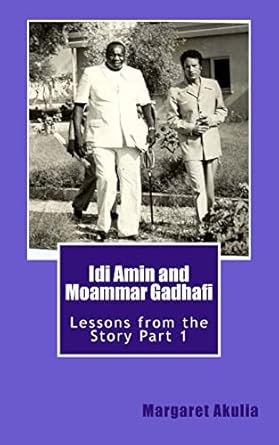 idi amin and moammar gadhafi lessons from the story 1st edition margaret akulia 0986614939, 978-0986614934
