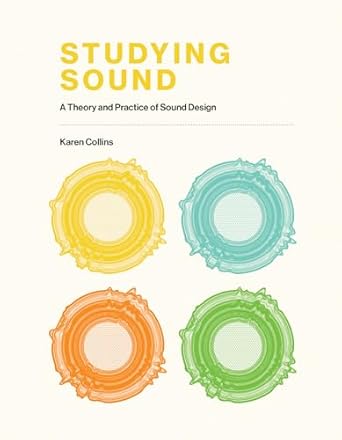 studying sound a theory and practice of sound design 1st edition kc collins 0262044137, 978-0262044134