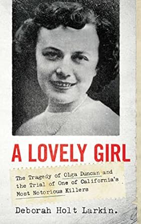 a lovely girl the tragedy of olga duncan and the trial of one of californias most notorious killers 1st