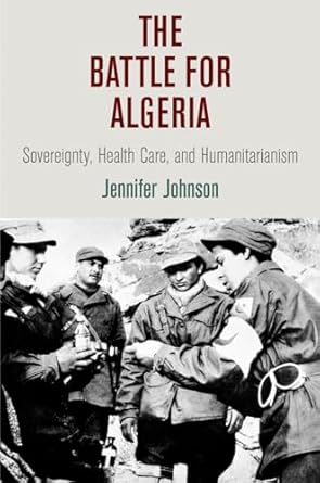 the battle for algeria sovereignty health care and humanitarianism 1st edition jennifer johnson 081224771x,