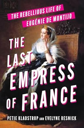 the last empress of france the rebellious life of eugenie de montijo 1st edition petie kladstrup ,evelyne