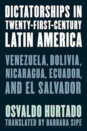 dictatorships in twenty first century latin america venezuela bolivia nicaragua ecuador and el salvador 1st