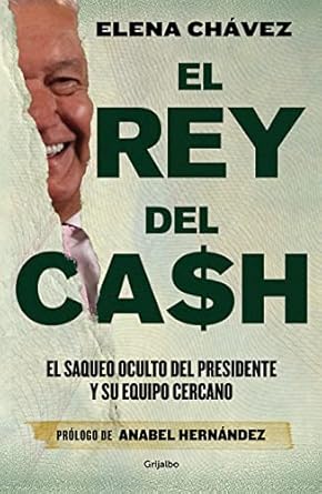 el rey del cash el saqueo oculto del presidente y su equipo cercano / the king of cash 1st edition elena