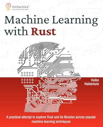 machine learning with rust a practical attempt to explore rust and its libraries across popular machine