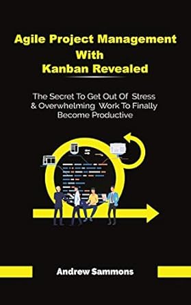 agile project management with kanban revealed the secret to get out of stress and overwhelming work to