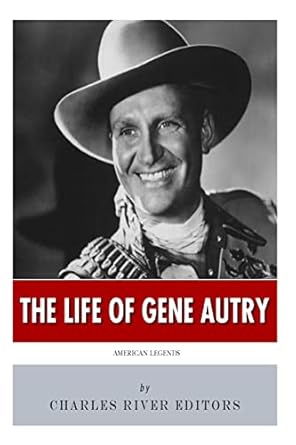 american legends the life of gene autry 1st edition charles river editors 1500148091, 978-1500148096