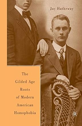 The Gilded Age Construction Of Modern American Homophobia