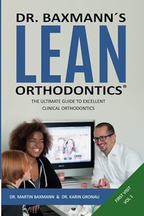 dr baxmann s lean orthodontics the ultimate guide to excellent clinical orthodontics first visit volume 1