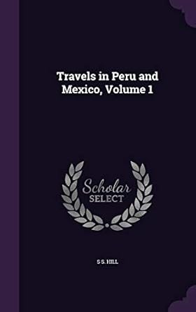 travels in peru and mexico volume 1 1st edition s s hill 1357623089, 978-1357623081
