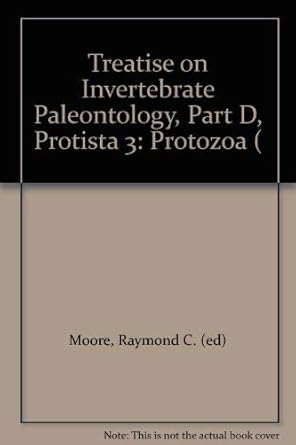 treatise on invertebrate paleontology part d protista 3 1st edition raymond c moore 081373004x, 978-0813730042