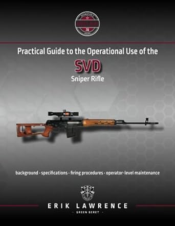 practical guide to the operational use of the svd sniper rifle 1st edition erik lawrence 1941998089,