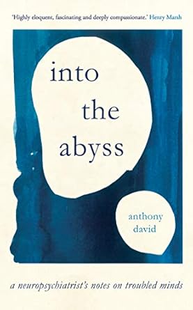 into the abyss a neuropsychiatrists notes on troubled minds 1st edition prof anthony david 1786077051,