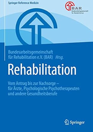 Rehabilitation Vom Antrag Bis Zur Nachsorge Fur Arzte Psychologische Psychotherapeuten Und Andere Gesundheitsberufe