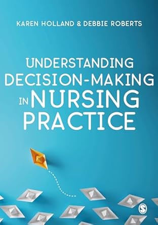 understanding decision making in nursing practice 1st edition karen holland ,debbie roberts 1526424460,