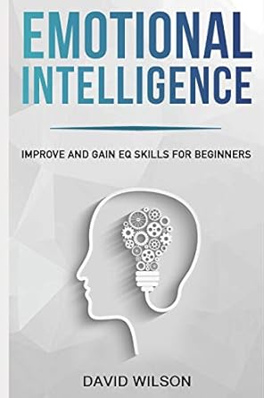 emotional intelligence improve and gain eq skills for beginners 1st edition david wilson 1090692358,