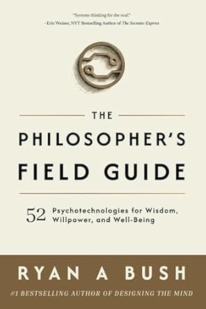 the philosophers field guide 52 psychotechnologies for wisdom willpower and well being 1st edition ryan a