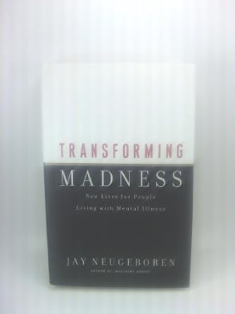 transforming madness new lives for people living with mental illness 1st edition jay neugeboren 068815655x,