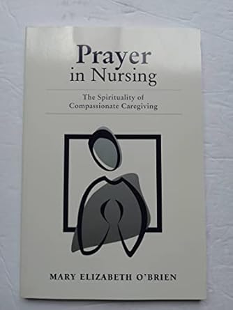 prayer in nursing the spirituality of compassionate caregiving 1st edition mary elizabeth o'brien 0763722391,
