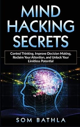 mind hacking secrets control thinking improve decision making reclaim your attention and unlock your