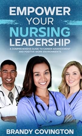 empower your nursing leadership a comprehensive guide to career advancement and positive work environments