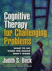 cognitive therapy for challenging problems what to do when the basics dont work 1st edition judith s beck