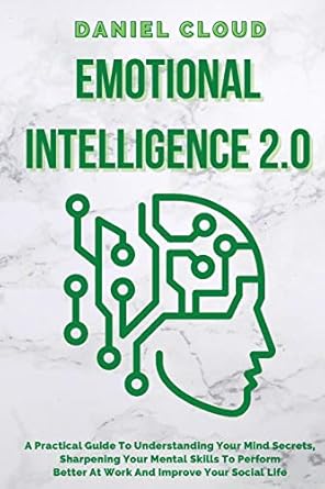 emotional intelligence 2 0 a practical guide to understanding your mind secrets sharpening your mental skills