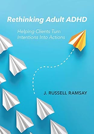 rethinking adult adhd helping clients turn intentions into actions 1st edition j russell ramsay phd